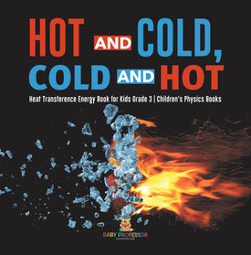 Hot and Cold, Cold and Hot | Heat Transference Energy Book for Kids Grade 3 | Children's Physics Books