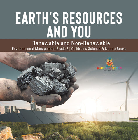 Earth's Resources and You : Renewable and Non-Renewable | Environmental Management Grade 3 | Children's Science & Nature Books