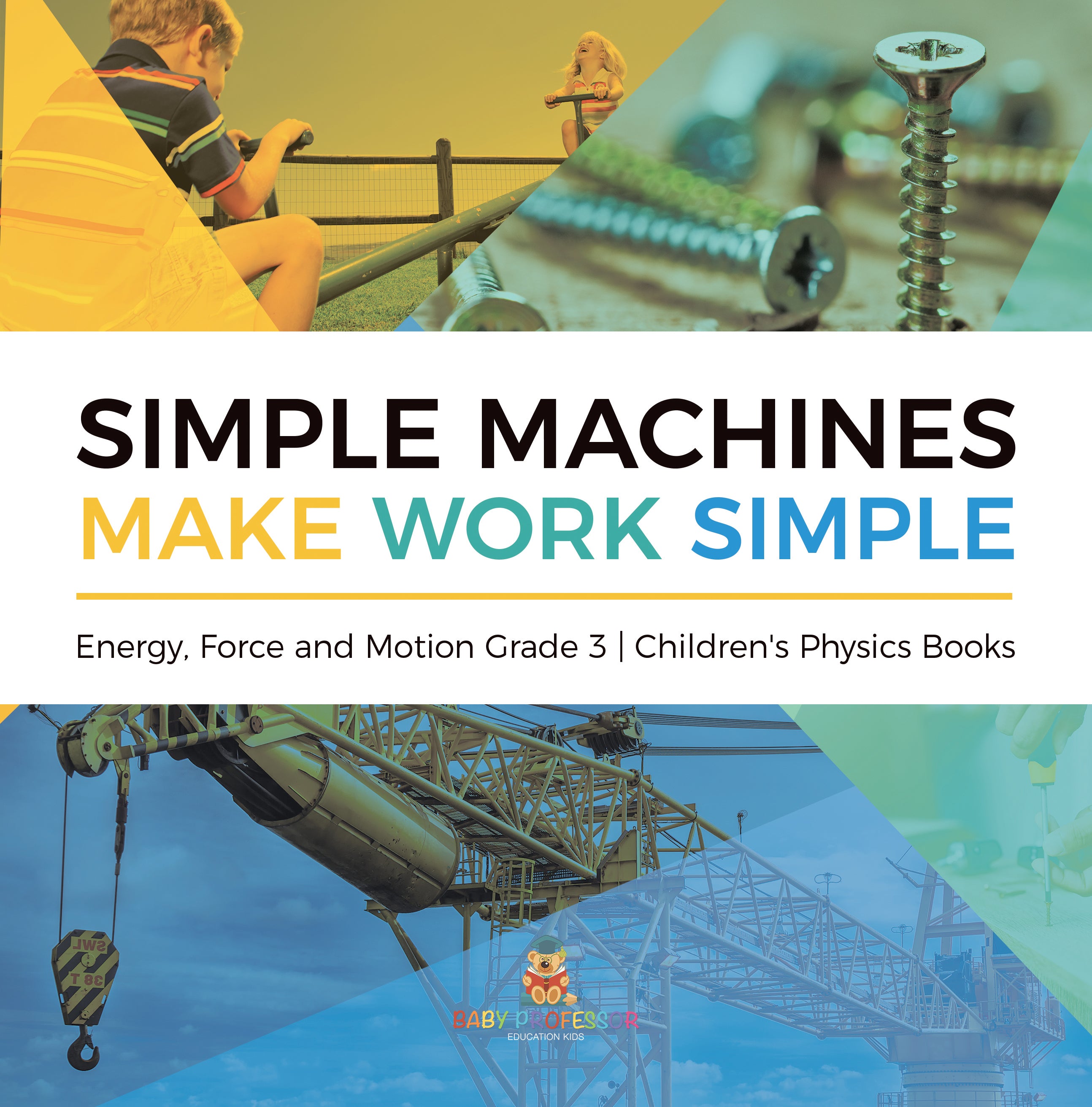Simple Machines Make Work Simple Energy, Force and Motion Grade 3 Children's Physics Books