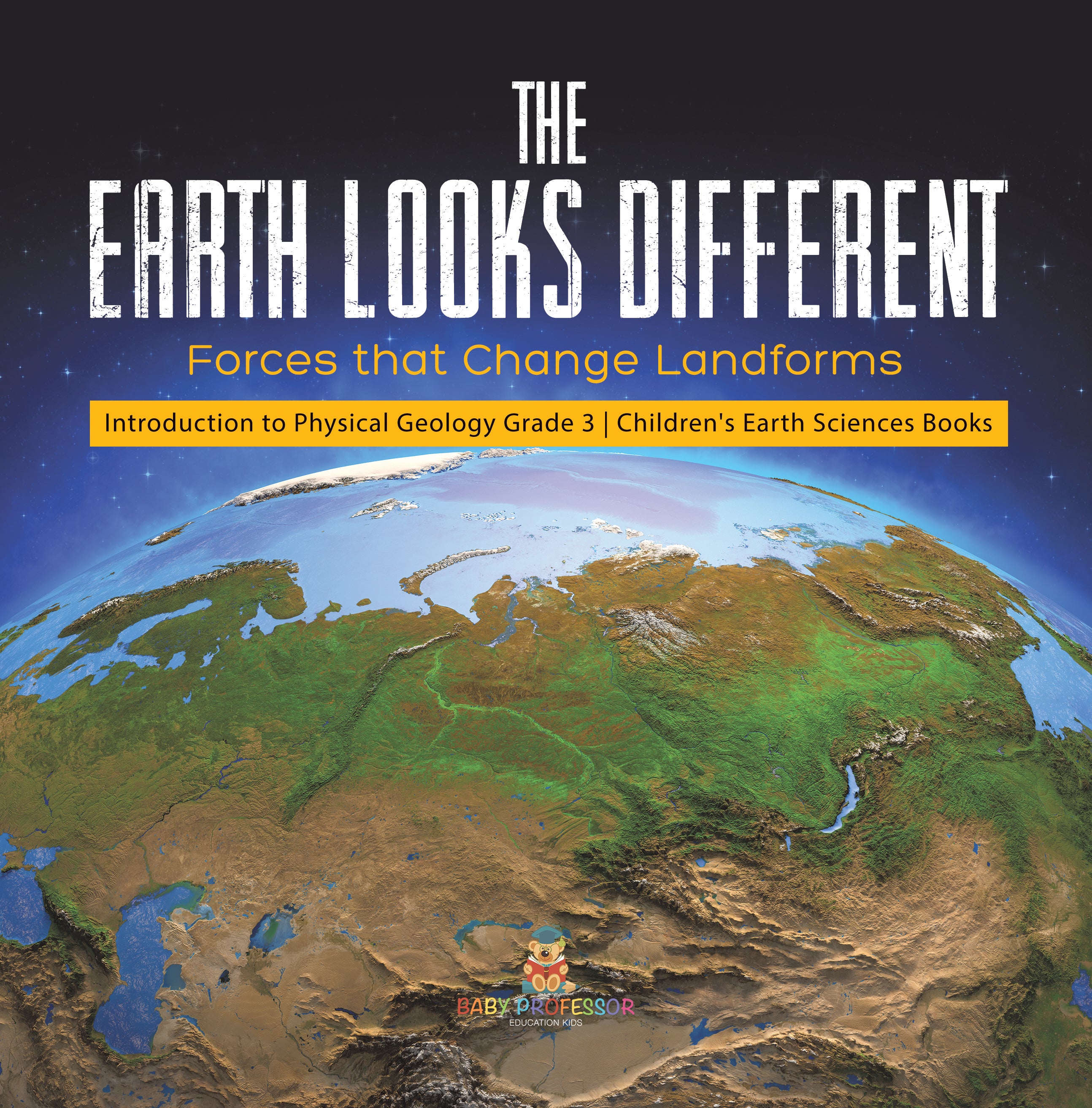 The Earth Looks Different : Forces that Change Landforms | Introduction to Physical Geology Grade 3 | Children's Earth Sciences Books