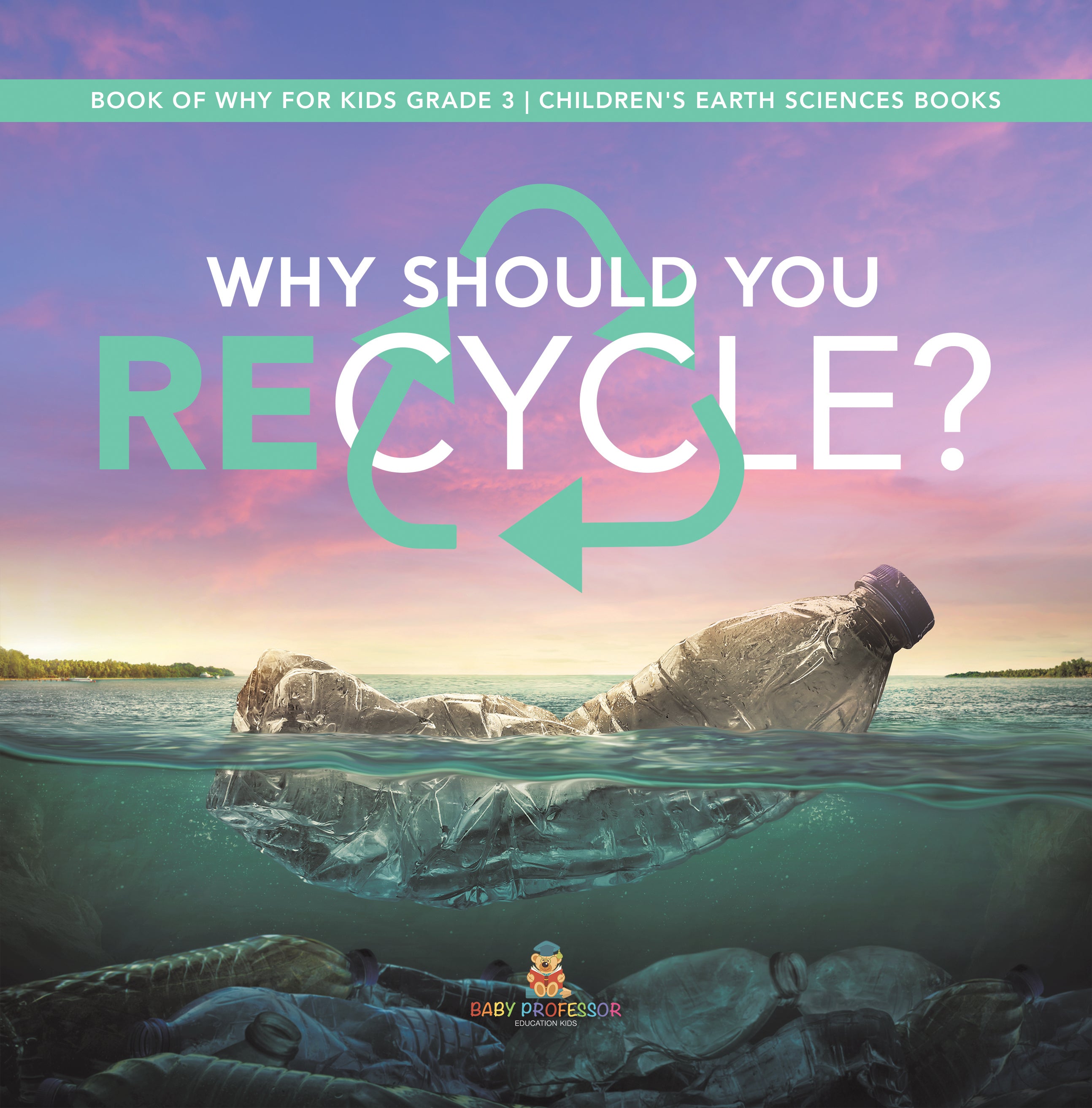 Why Should You Recycle? | Book of Why for Kids Grade 3 | Children's Earth Sciences Books
