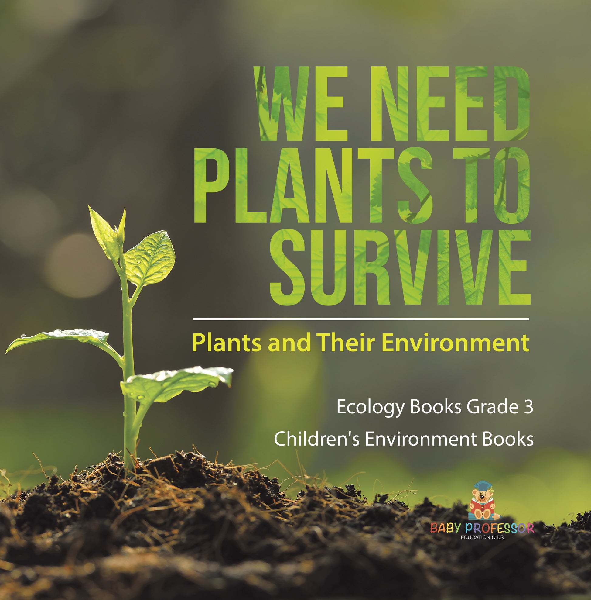 We Need Plants to Survive : Plants and Their Environment | Ecology Books Grade 3 | Children's Environment Books