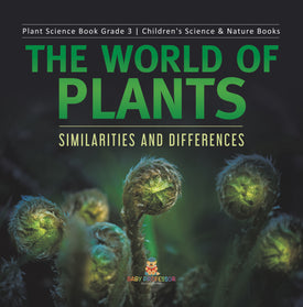 The World of Plants : Similarities and Differences | Plant Science Book Grade 3 | Children's Science & Nature Books