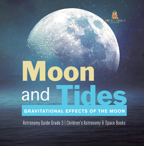 Moon and Tides : Gravitational Effects of the Moon | Astronomy Guide Grade 3 | Children's Astronomy & Space Books