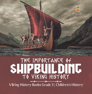 The Importance of Shipbuilding to Viking History | Viking History Books Grade 3 | Children's History