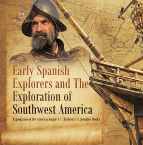 Early Spanish Explorers and The Exploration of Southwest America | Exploration of the Americas Grade 3 | Children's Exploration Books