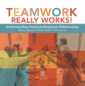 Teamwork Really Works! : Understanding Employer-Employee Relationships | Money Matters for Kids Grade 3 | Economics