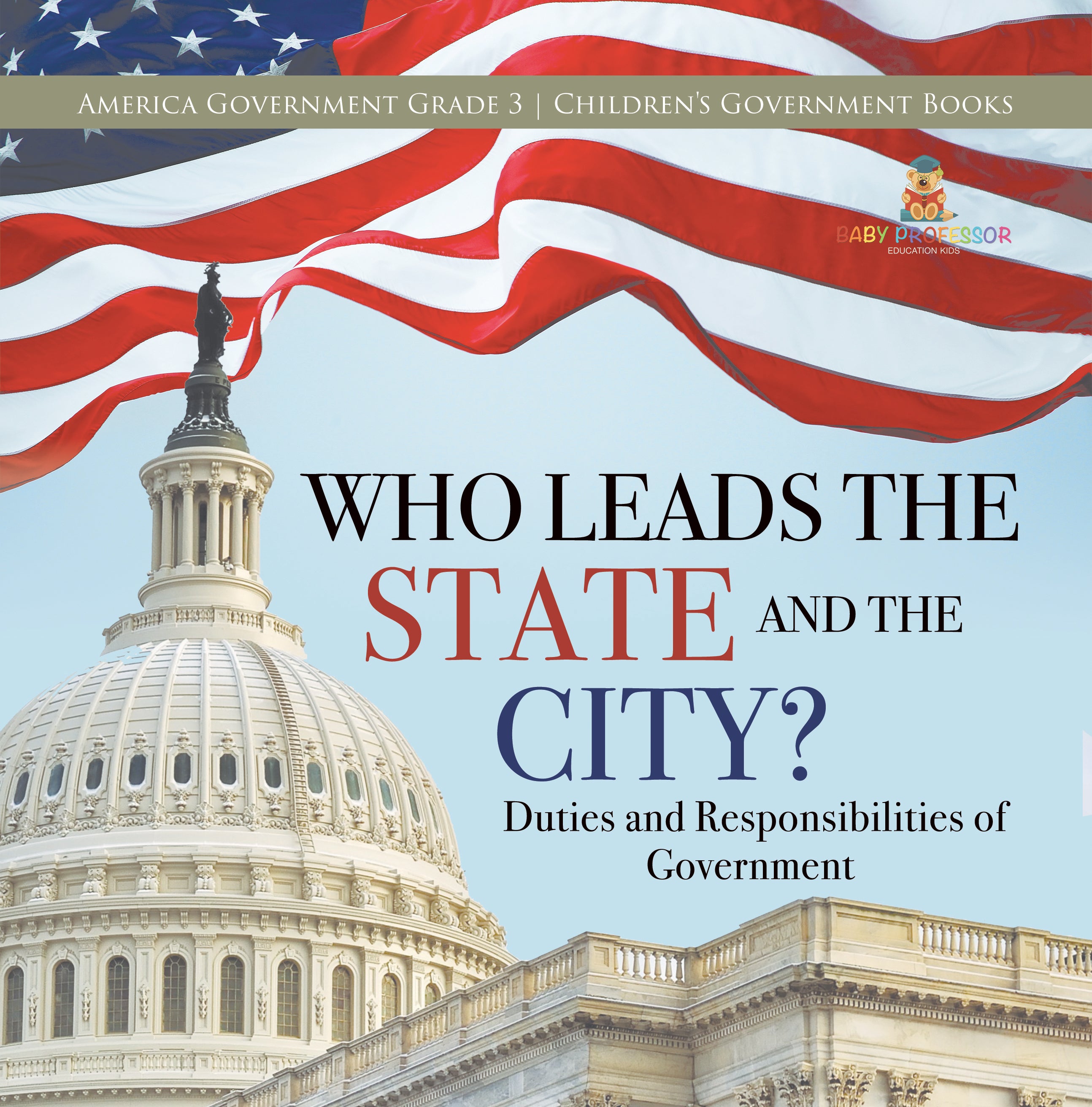 Who Leads the State and the City? | Duties and Responsibilities of Government | America Government Grade 3 | Children's Government Books