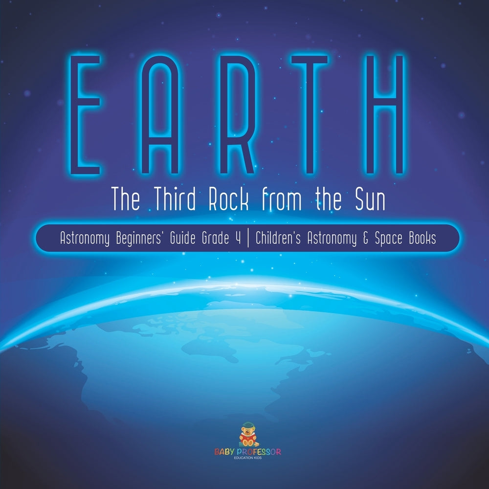 Earth : The Third Rock from the Sun | Astronomy Beginners' Guide Grade 4 | Children's Astronomy & Space Books