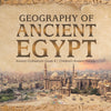 Geography of Ancient Egypt | Ancient Civilizations Grade 4 | Children's Ancient History