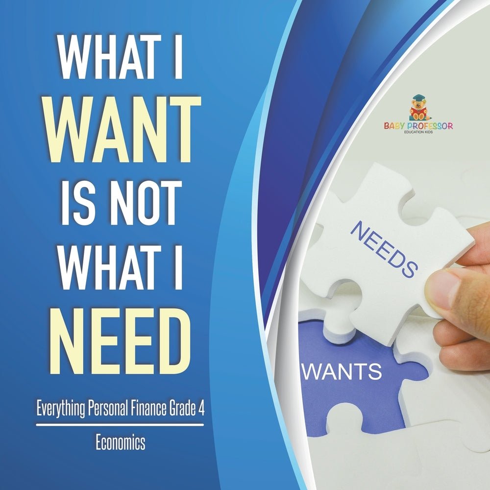 What I Want is Not What I Need | Everything Personal Finance Grade 4 | Economics