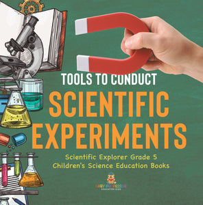 Tools to Conduct Scientific Experiments Scientific Explorer Grade 5 Children's Science Education Books