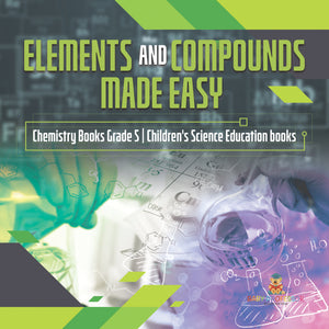 Elements and Compounds Made Easy | Chemistry Books Grade 5 | Children's Science Education books