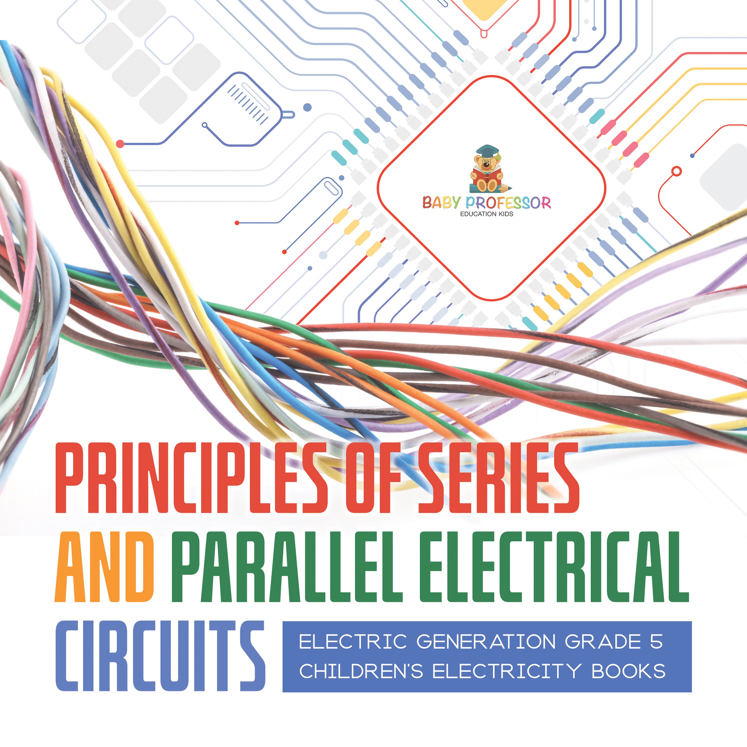 Principles of Series and Parallel Electrical Circuits | Electric Generation Grade 5 | Children's Electricity Books