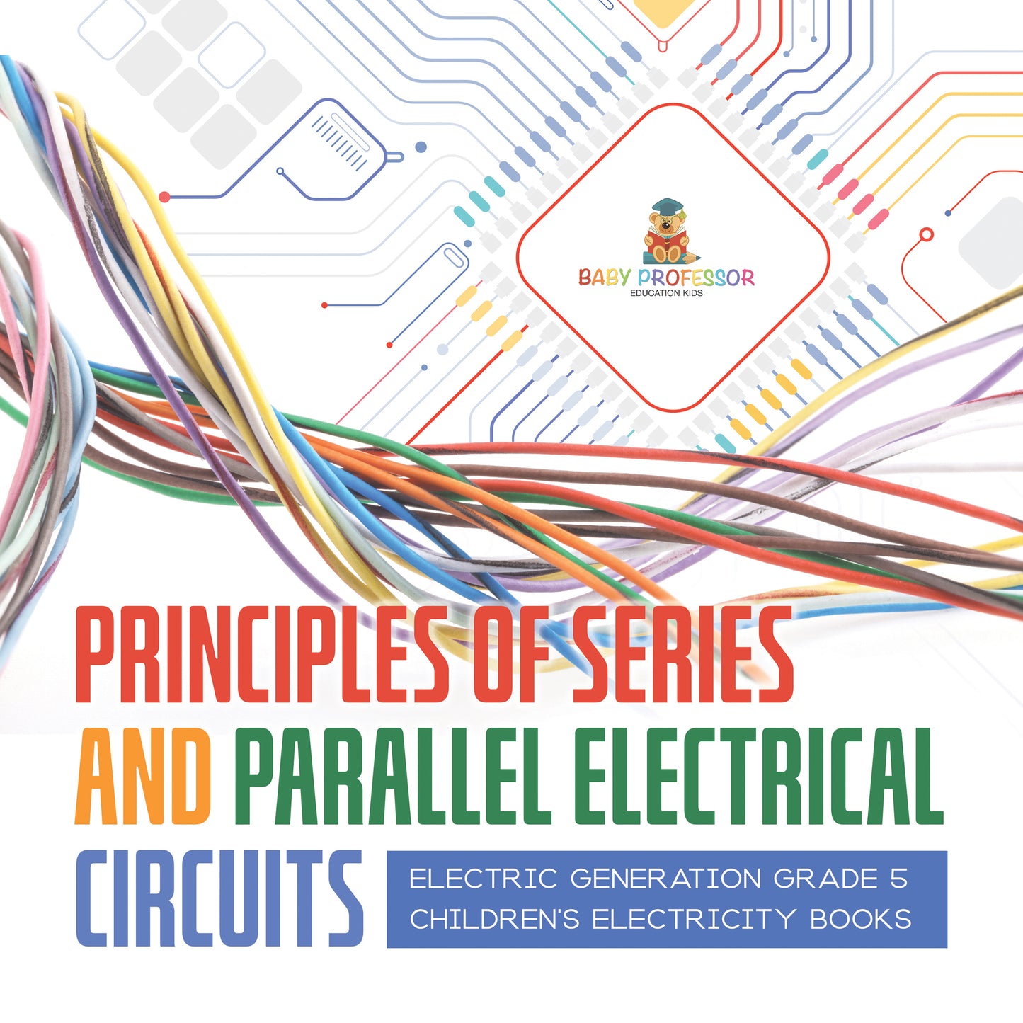 Principles of Series and Parallel Electrical Circuits | Electric Generation Grade 5 | Children's Electricity Books
