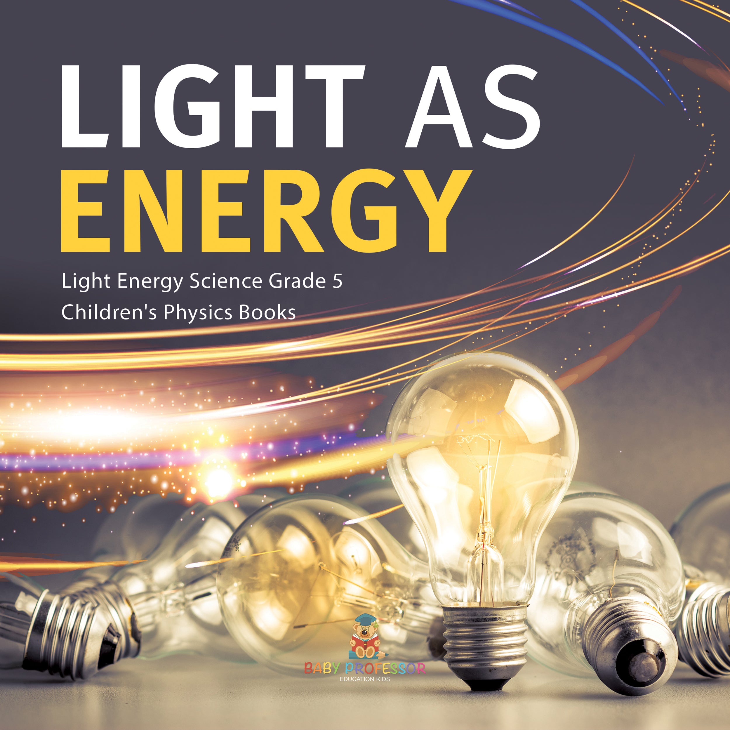 Light as Energy | Light Energy Science Grade 5 | Children's Physics Books