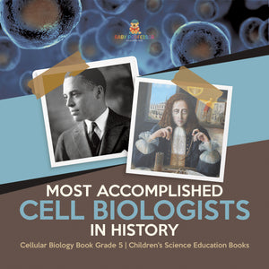 Most Accomplished Cell Biologists in History | Cellular Biology Book Grade 5 | Children's Science Education Books