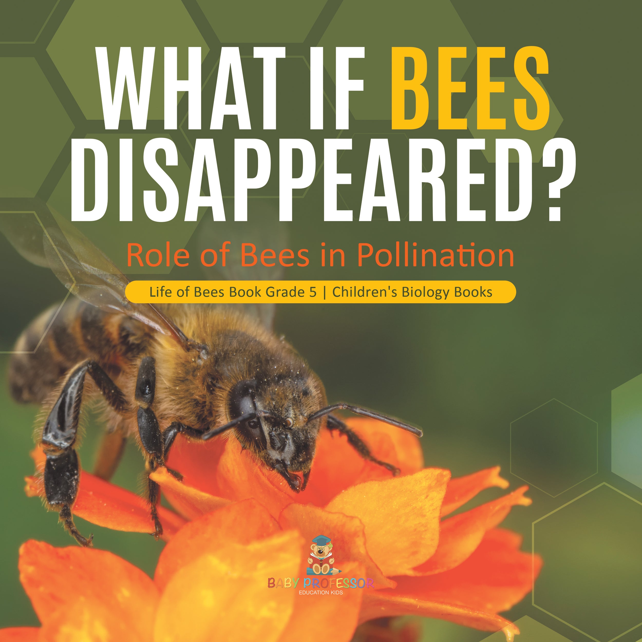 What If Bees Disappeared? Role of Bees in Pollination | Life of Bees Book Grade 5 | Children's Biology Books