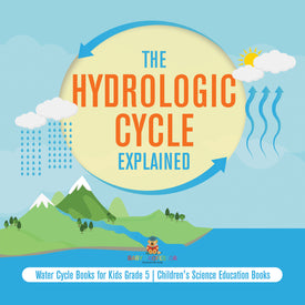 The Hydrologic Cycle Explained | Water Cycle Books for Kids Grade 5 | Children's Science Education Books
