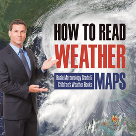 How to Read Weather Maps Basic Meteorology Grade 5 Children's Weather Books