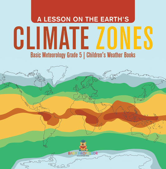 A Lesson on the Earth's Climate Zones | Basic Meteorology Grade 5 | Children's Weather Books