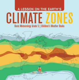 A Lesson on the Earth's Climate Zones | Basic Meteorology Grade 5 | Children's Weather Books