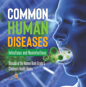 Common Human Diseases : Infectious and Noninfectious | Disease of the Human Body Grade 5 | Children's Health Books