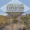 Lewis & Clark Expedition : Exploring New Territory | Louisiana History Book Grade 5 | Children's American History