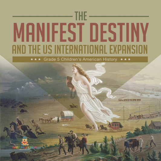 The Manifest Destiny and The US International Expansion Grade 5 | Children's American History