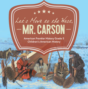 Let's Move to the West, Mr. Carson | American Frontier History Grade 5 | Children's American History
