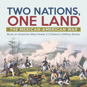 Two Nations, One Land : The Mexican-American War | Book on American Wars Grade 5 | Children's Military Books