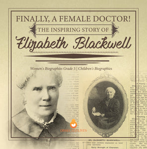 Finally, A Female Doctor! The Inspiring Story of Elizabeth Blackwell | Women's Biographies Grade 5 | Children's Biographies