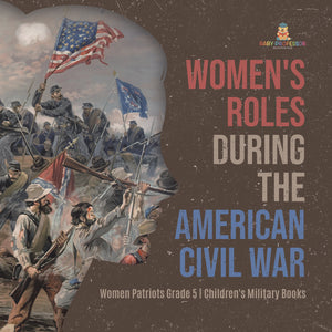 Women's Roles During the American Civil War | Women Patriots Grade 5 | Children's Military Books