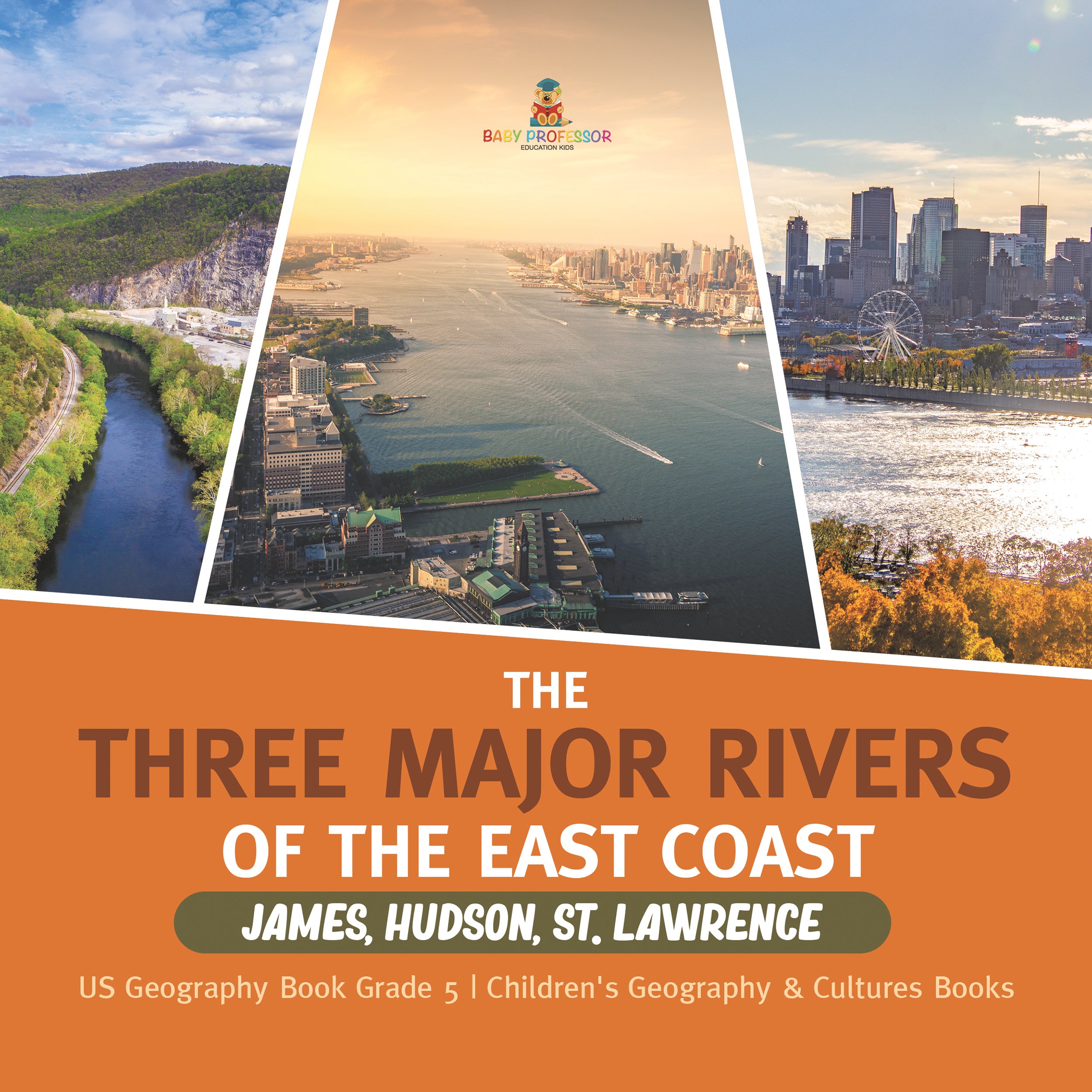 The Three Major Rivers of the East Coast: James, Hudson, St. Lawrence US Geography Book Grade 5 Children's Geography & Cultures Books
