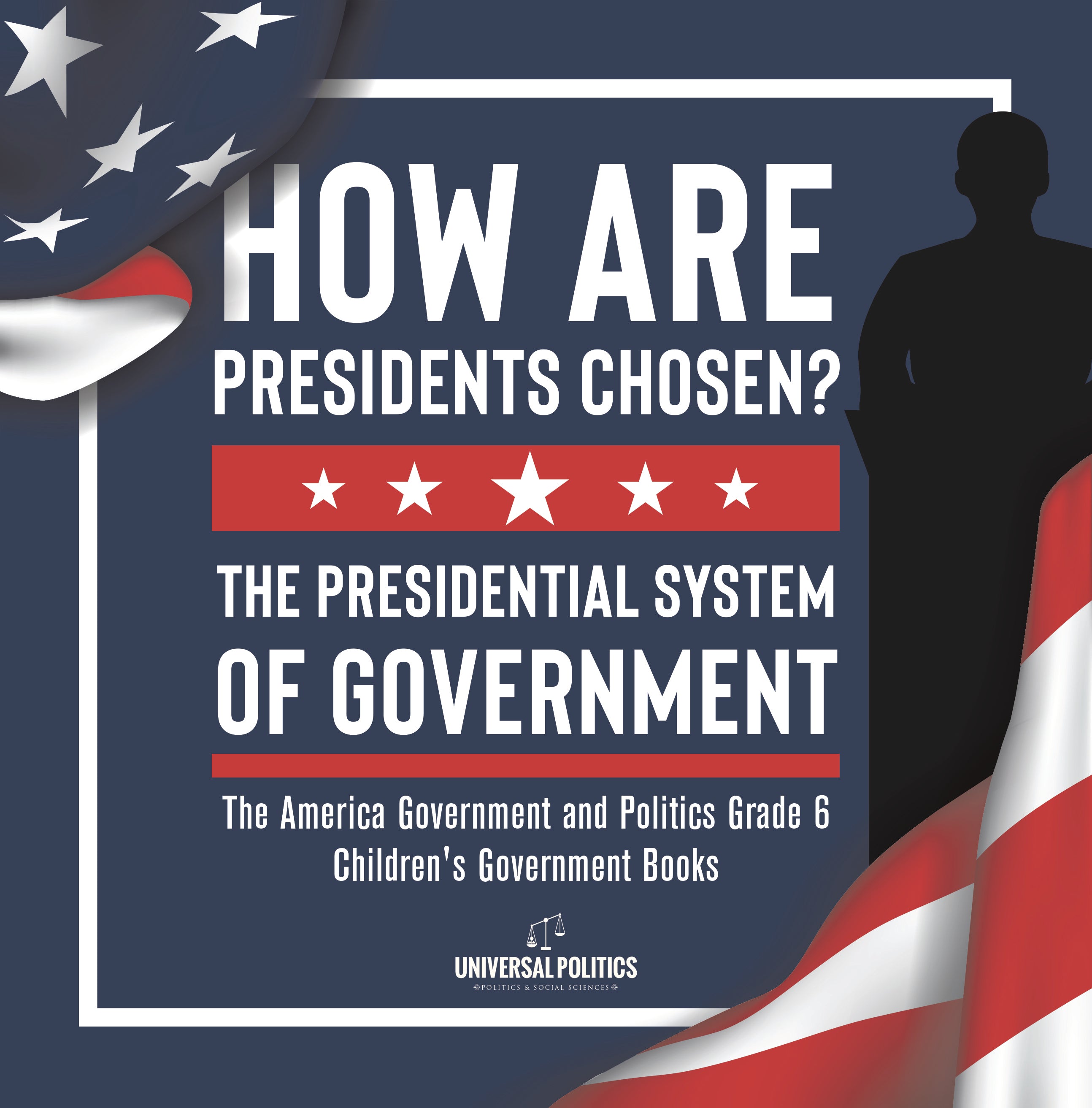 How Are Presidents Chosen? The Presidential System of Government | The America Government and Politics Grade 6 | Children's Government Books