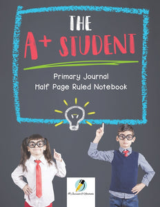 The A+ Student Primary Journal Half Page Ruled Notebook