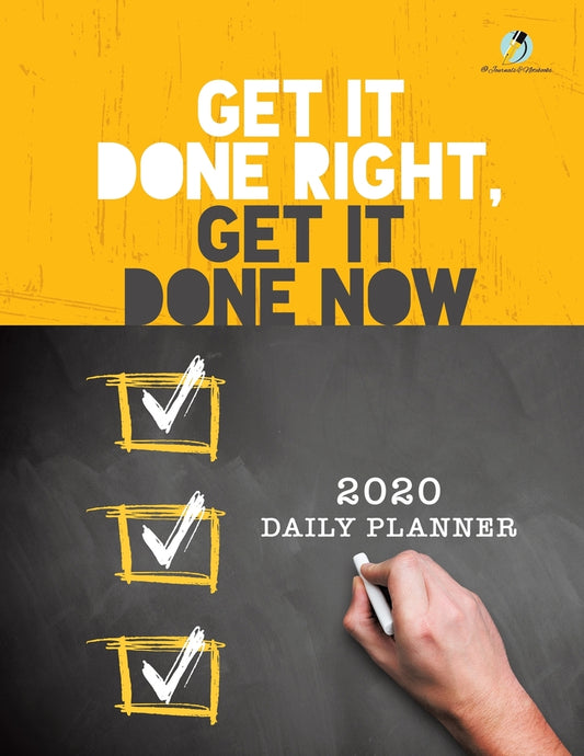 Get It Done Right, Get It Done Now : 2020 Daily Planner