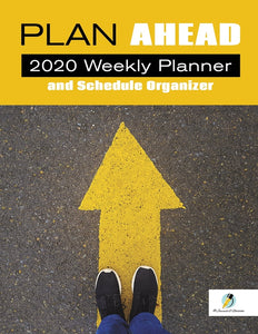Plan Ahead: 2020 Weekly Planner and Schedule Organizer