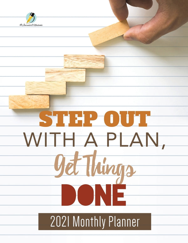 Step Out with a Plan, Get Things Done : 2021 Monthly Planner