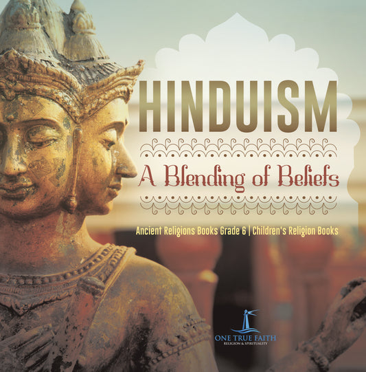 Hinduism: A Blending of Beliefs Ancient Religions Books Grade 6 Children's Religion Books