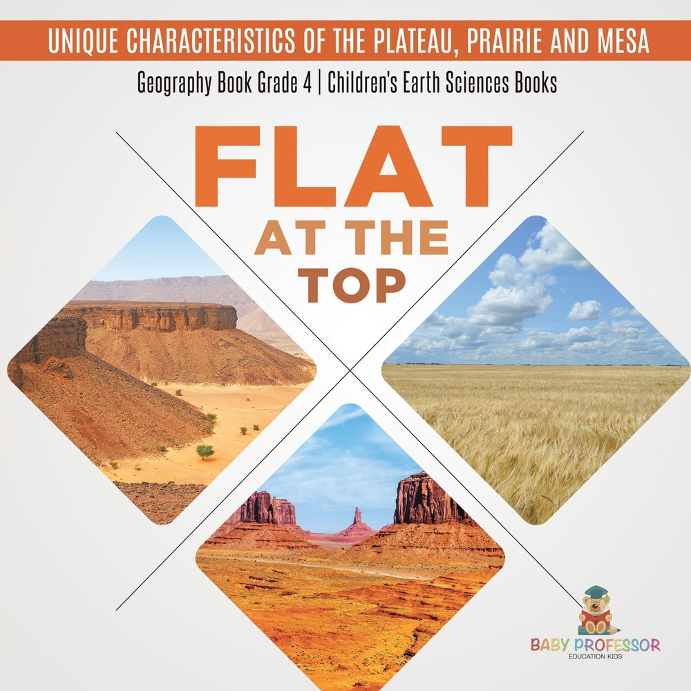 Flat at the Top : Unique Characteristics of the Plateau, Prairie and Mesa | Geography Book Grade 4 | Children's Earth Sciences Books