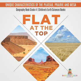 Flat at the Top : Unique Characteristics of the Plateau, Prairie and Mesa | Geography Book Grade 4 | Children's Earth Sciences Books