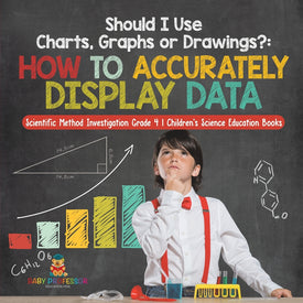 Should I Use Charts, Graphs or Drawings? : How to Accurately Display Data | Scientific Method Investigation Grade 4 | Children's Science Education Books