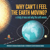Why Can't I Feel the Earth Moving? : A Study of How and Why the Earth Moves | Children's Science Books Grade 4 | Children's Earth Sciences Books