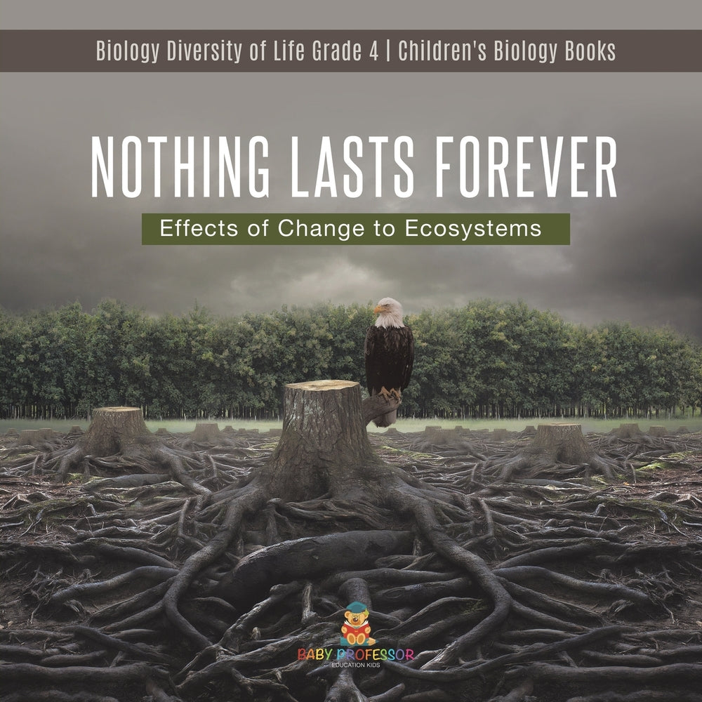 Nothing Lasts Forever : Effects of Change to Ecosystems | Biology Diversity of Life Grade 4 | Children's Biology Books