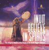 Inuit Believe in Spirits : The Religious Beliefs of the People of the Arctic Region of Alaska | 3rd Grade Social Studies | Children's Geography & Cultures Books