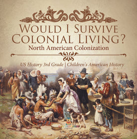Would I Survive Colonial Living? North American Colonization | US History 3rd Grade | Children's American History