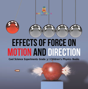 Effects of Force on Motion and Direction : Cool Science Experiments Grade 3 | Children's Physics Books