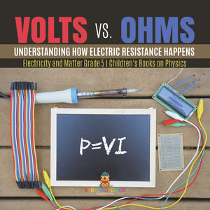 Volts vs. Ohms: Understanding How Electric Resistance Happens Electricity and Matter Grade 5 Children's Books on Physics