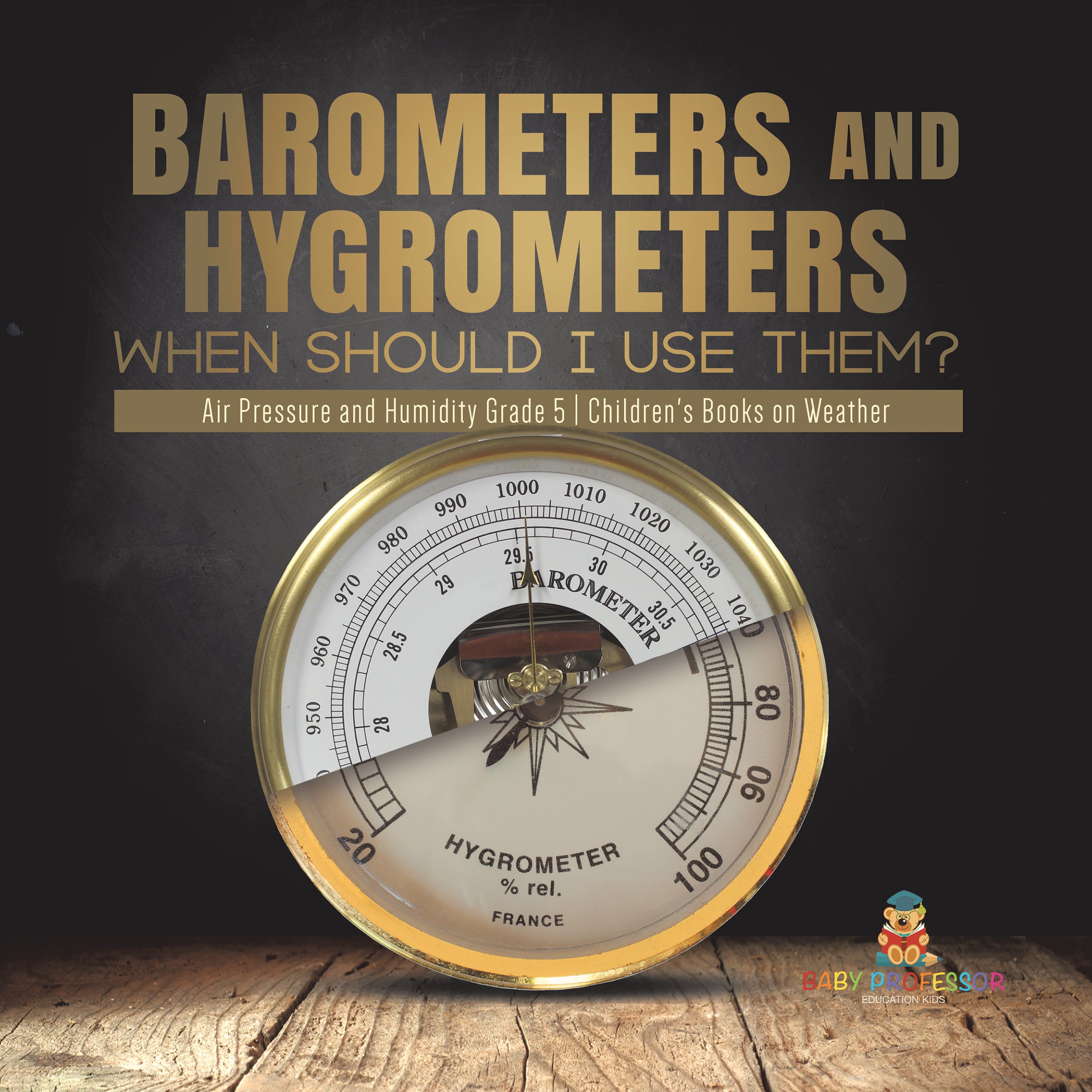 Barometers and Hygrometers: When Should I Use Them? Air Pressure and Humidity Grade 5 Children's Books on Weather